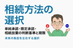 相続方法の選択|単純承認・限定承認・相続放棄について解説